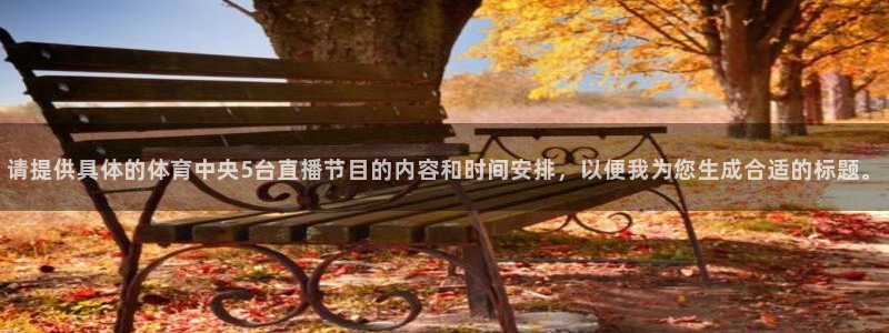 请提供具体的体育中央5台直播节目的内容和时间安排，以便我为您生成合适的标题。